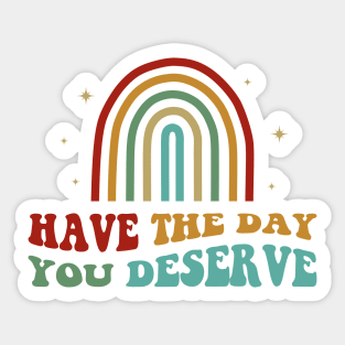 Have The Day You Deserve Sticker